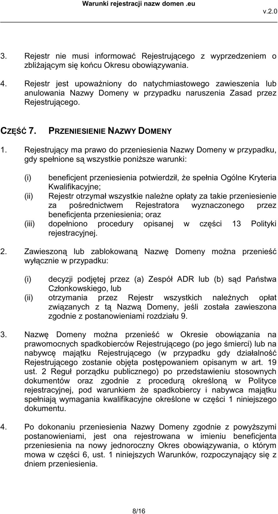 Rejestruj cy ma prawo do przeniesienia Nazwy Domeny w przypadku, gdy spełnione s wszystkie poni sze warunki: beneficjent przeniesienia potwierdził, e spełnia Ogólne Kryteria Kwalifikacyjne; Rejestr