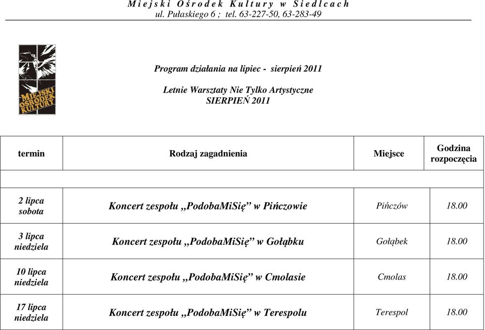 Rodzaj zagadnienia Miejsce Godzina rozpoczęcia 2 lipca 3 lipca 10 lipca 17 lipca Koncert zespołu PodobaMiSię w Pińczowie