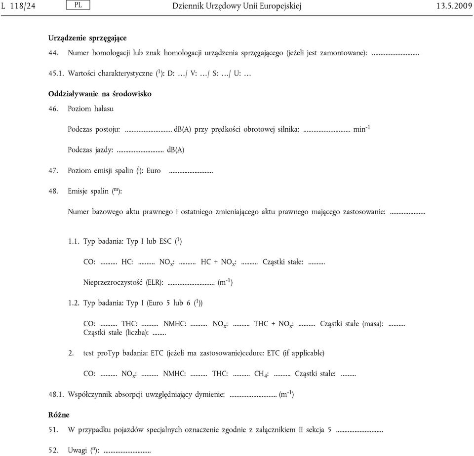 Emisje spalin ( m ): Numer bazowego aktu prawnego i ostatniego zmieniającego aktu prawnego mającego zastosowanie:... 1.1. Typ badania: Typ I lub ESC ( 1 ) CO:... HC:... NO x :... HC + NO x :.