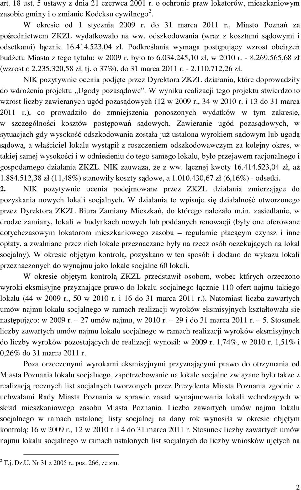 Podkreślania wymaga postępujący wzrost obciąŝeń budŝetu Miasta z tego tytułu: w 2009 r. było to 6.034.245,10 zł, w 2010 r. - 8.269.565,68 zł (wzrost o 2.235.320,58 zł, tj. o 37%), do 31 marca 2011 r.