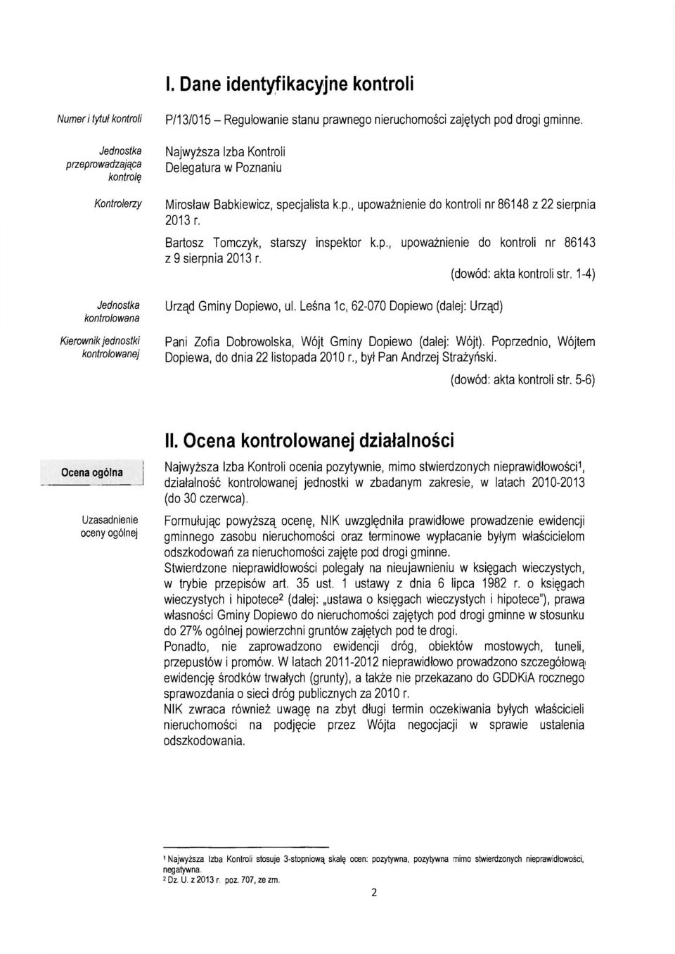 Bartosz Tomczyk, starszy inspektor k.p., upoważnienie do kontroli nr 86143 z 9 sierpnia 2013 r. Jednostka kontrolowana Kierownik jednostki kontrolowanej (dowód: akta kontroli str.