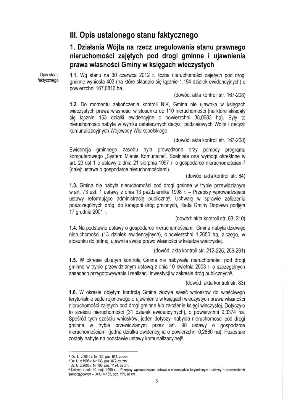 1. Wg stanu na 30 czerwca 2012 r. liczba nieruchomości zajętych pod drogi gminne wyniosła 403 (na które składało się łącznie 1.194 działek ewidencyjnych) o powierzchni 167,0816 ha.