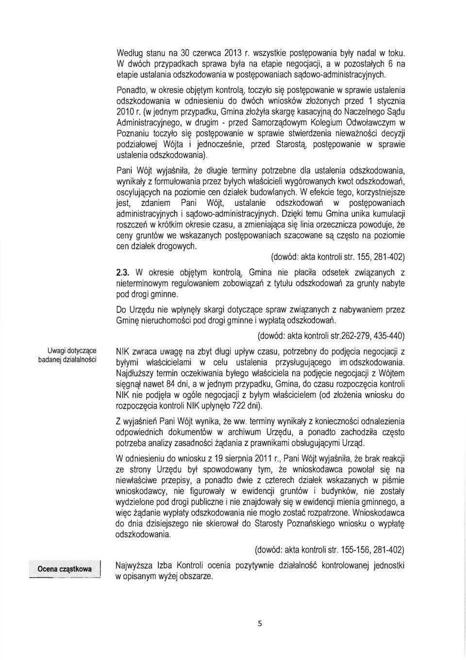 Ponadto, w okresie objętym kontrolą, toczyło się postępowanie w sprawie ustalenia odszkodowania w odniesieniu do dwóch wniosków złożonych przed 1 stycznia 2010 r.