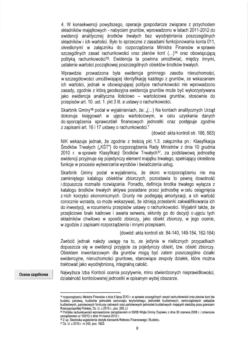 Było to sprzeczne z zasadami funkcjonowania konta 011, określonymi w załączniku do rozporządzenia Ministra Finansów w sprawie szczególnych zasad rachunkowości oraz planów kont (.