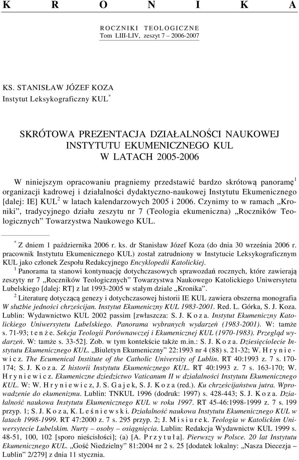 skrótową panoramę 1 organizacji kadrowej i działalności dydaktyczno-naukowej Instytutu Ekumenicznego [dalej: IE] KUL 2 w latach kalendarzowych 2005 i 2006.