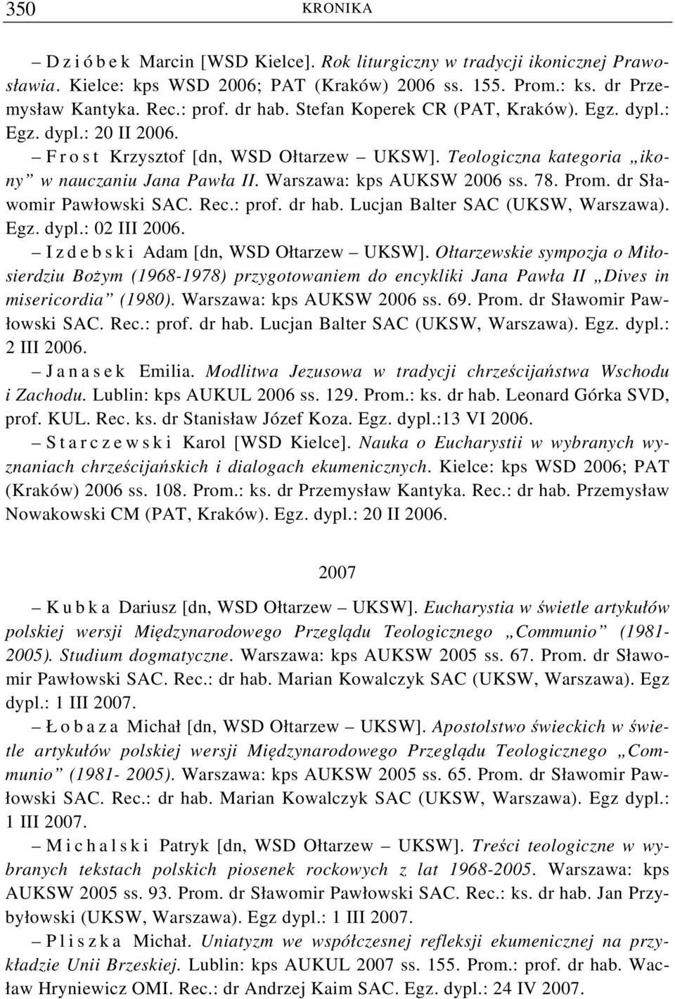 78. Prom. dr Sławomir Pawłowski SAC. Rec.: prof. dr hab. Lucjan Balter SAC (UKSW, Warszawa). Egz. dypl.: 02 III 2006. I z d e b s k i Adam [dn, WSD Ołtarzew UKSW].