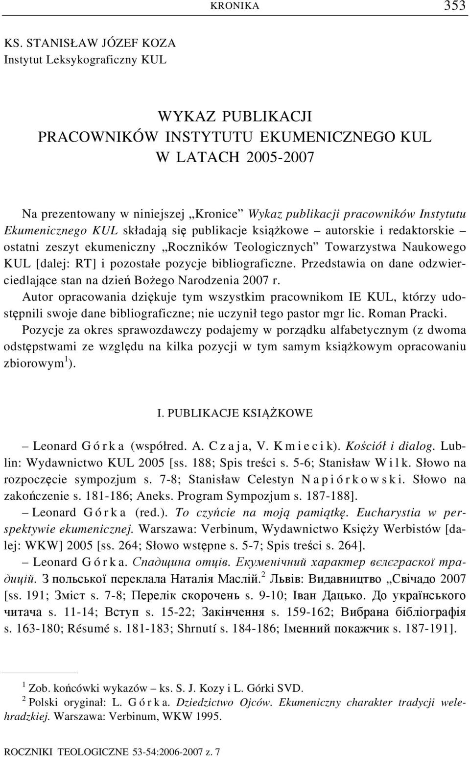 Instytutu Ekumenicznego KUL składają się publikacje książkowe autorskie i redaktorskie ostatni zeszyt ekumeniczny Roczników Teologicznych Towarzystwa Naukowego KUL [dalej: RT] i pozostałe pozycje