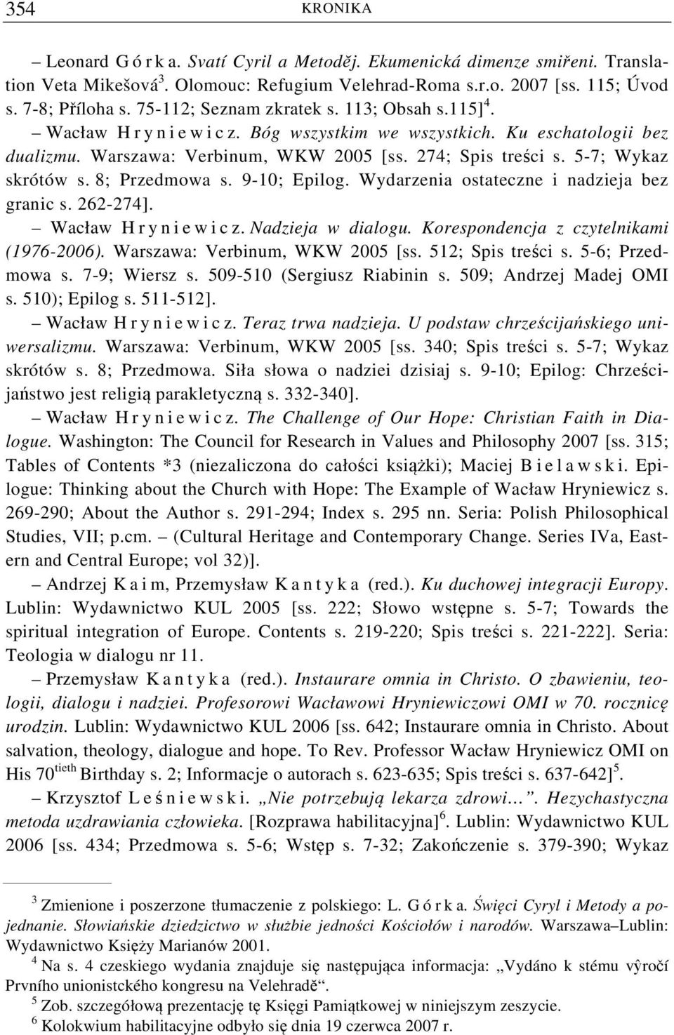 5-7; Wykaz skrótów s. 8; Przedmowa s. 9-10; Epilog. Wydarzenia ostateczne i nadzieja bez granic s. 262-274]. Wacław H r y n i e w i c z. Nadzieja w dialogu. Korespondencja z czytelnikami (1976-2006).