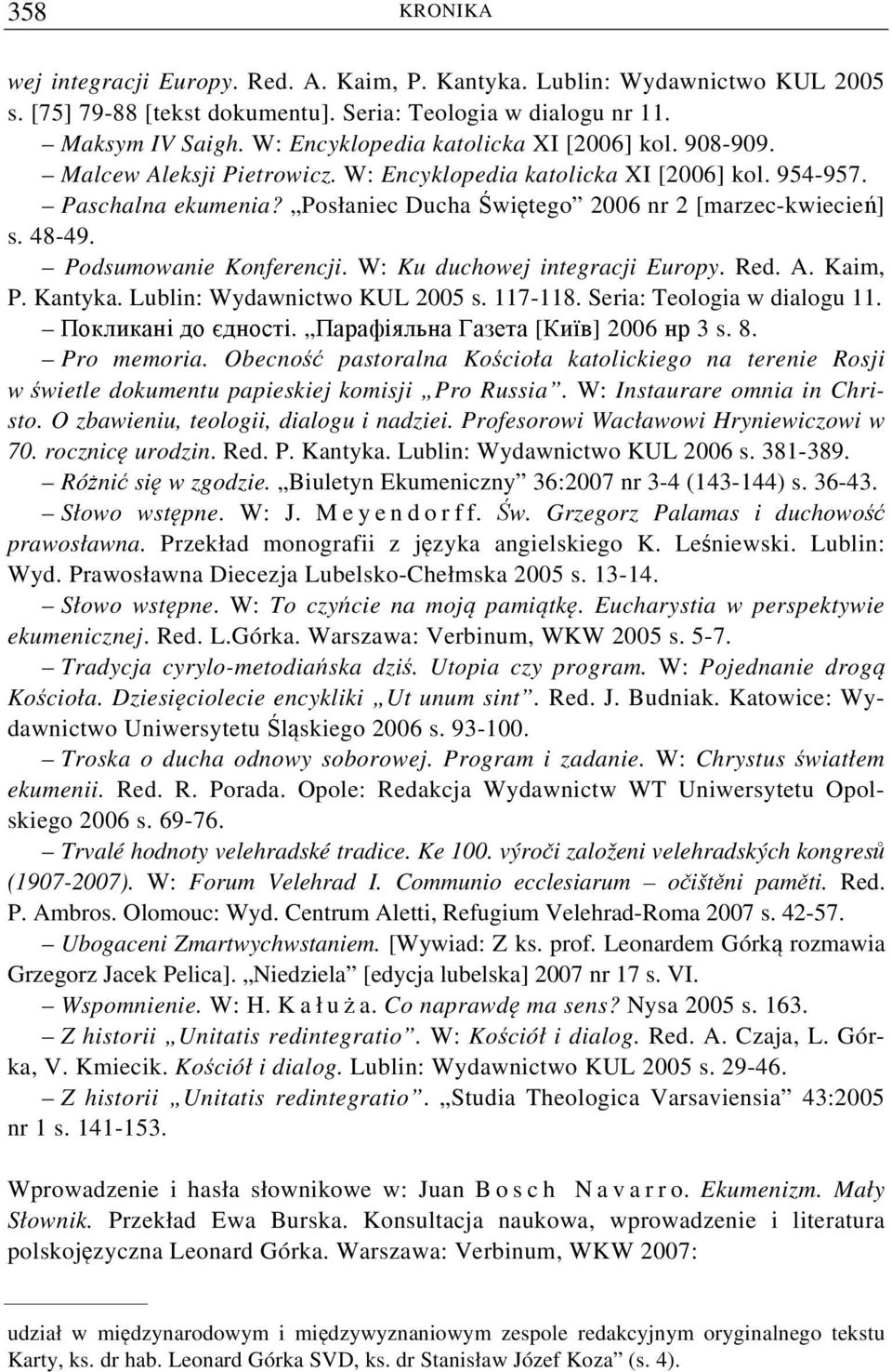 Posłaniec Ducha Świętego 2006 nr 2 [marzec-kwiecień] s. 48-49. Podsumowanie Konferencji. W: Ku duchowej integracji Europy. Red. A. Kaim, P. Kantyka. Lublin: Wydawnictwo KUL 2005 s. 117-118.