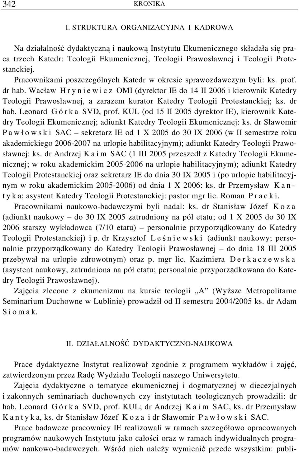 Pracownikami poszczególnych Katedr w okresie sprawozdawczym byli: ks. prof. dr hab.