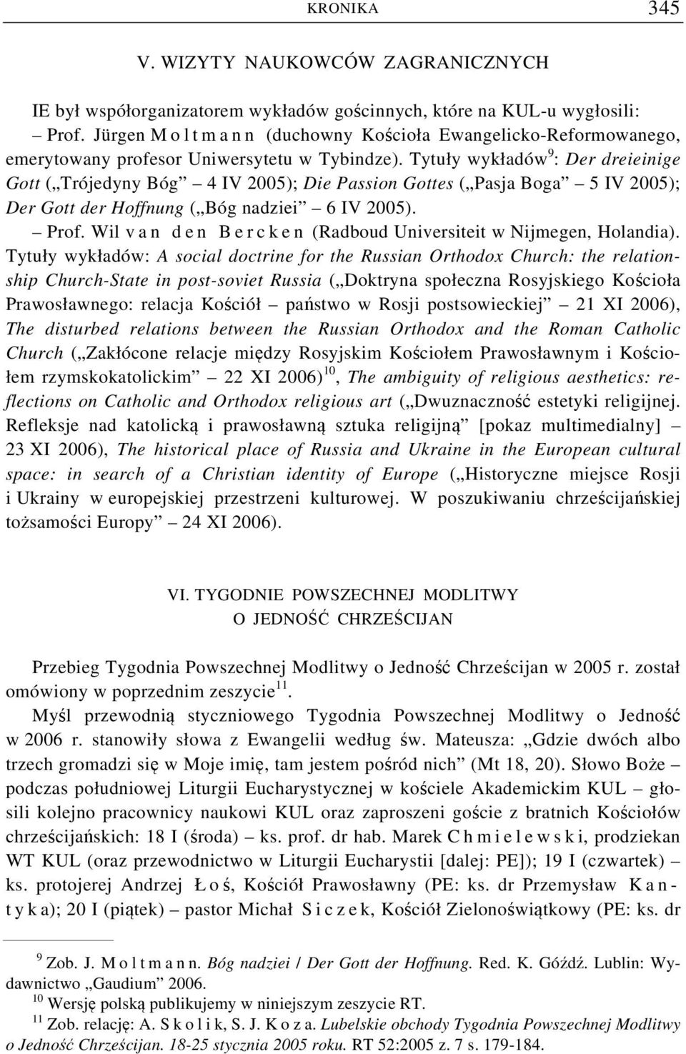 Tytuły wykładów 9 : Der dreieinige Gott ( Trójedyny Bóg 4 IV 2005); Die Passion Gottes ( Pasja Boga 5 IV 2005); Der Gott der Hoffnung ( Bóg nadziei 6 IV 2005). Prof.