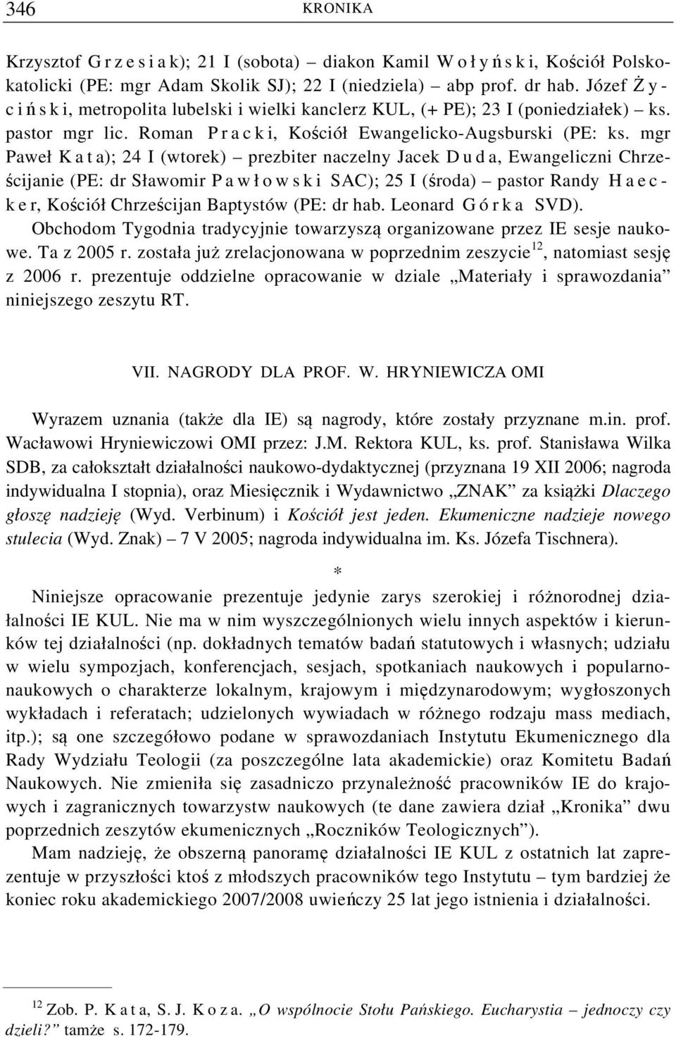 mgr Paweł K a t a); 24 I (wtorek) prezbiter naczelny Jacek D u d a, Ewangeliczni Chrześcijanie (PE: dr Sławomir P a w ł o w s k i SAC); 25 I (środa) pastor Randy H a e c - ker, Kościół Chrześcijan