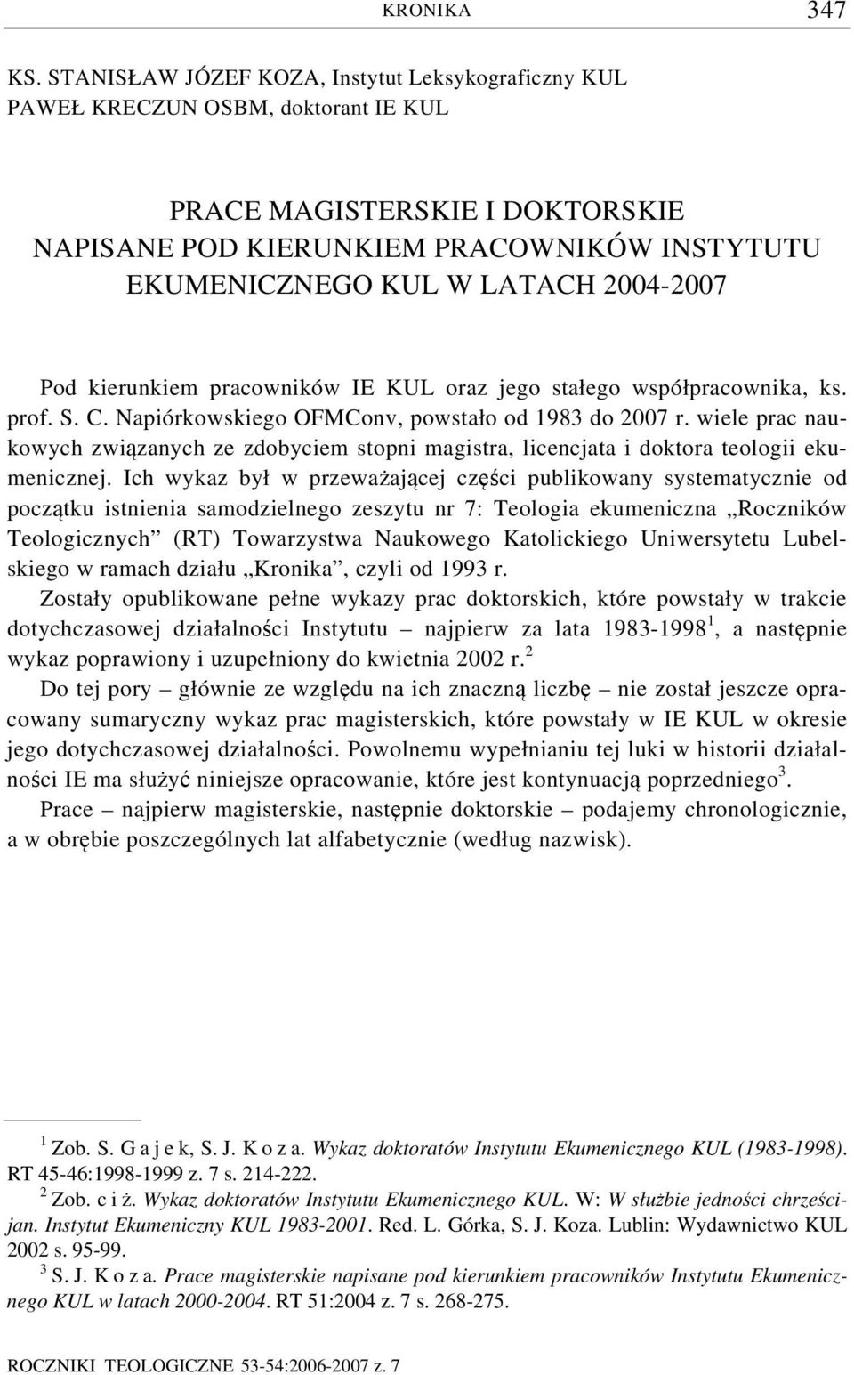 2004-2007 Pod kierunkiem pracowników IE KUL oraz jego stałego współpracownika, ks. prof. S. C. Napiórkowskiego OFMConv, powstało od 1983 do 2007 r.