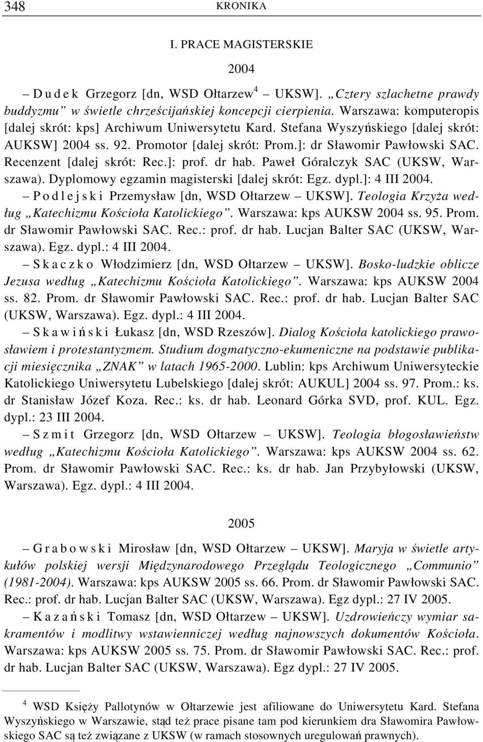 Recenzent [dalej skrót: Rec.]: prof. dr hab. Paweł Góralczyk SAC (UKSW, Warszawa). Dyplomowy egzamin magisterski [dalej skrót: Egz. dypl.]: 4 III 2004.