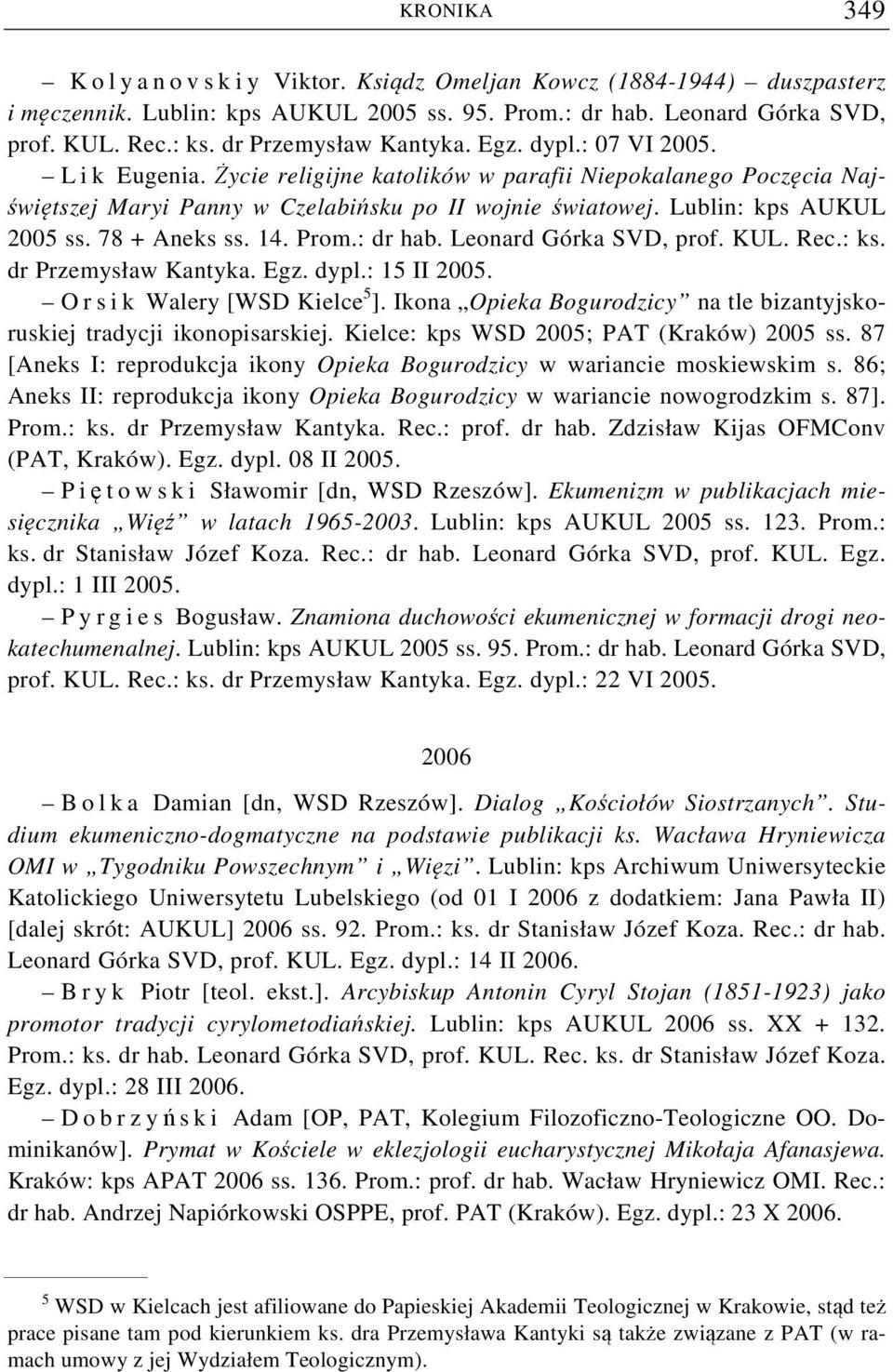14. Prom.: dr hab. Leonard Górka SVD, prof. KUL. Rec.: ks. dr Przemysław Kantyka. Egz. dypl.: 15 II 2005. O r s i k Walery [WSD Kielce 5 ].