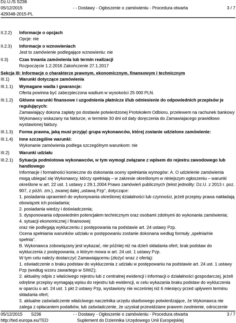 Główne warunki finansowe i uzgodnienia płatnicze i/lub odniesienie do odpowiednich przepisów je regulujących: Zamawiający dokona zapłaty po dostawie potwierdzonej Protokołem Odbioru, przelewem na