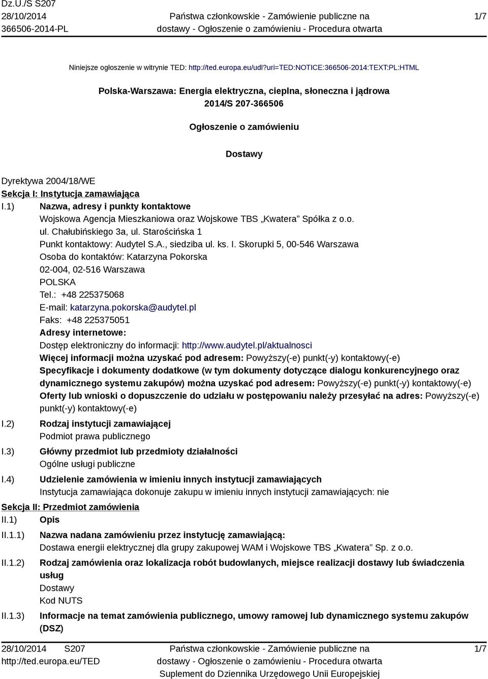 zamawiająca I.1) Nazwa, adresy i punkty kontaktowe Wojskowa Agencja Mieszkaniowa oraz Wojskowe TBS Kwatera Spółka z o.o. ul. Chałubińskiego 3a, ul. Starościńska 1 Punkt kontaktowy: Audytel S.A., siedziba ul.