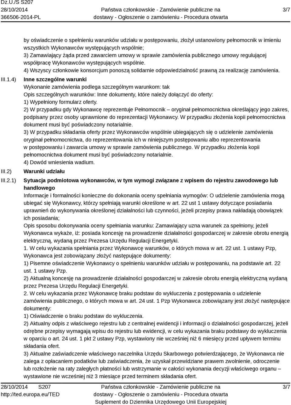 1) by oświadczenie o spełnieniu warunków udziału w postępowaniu, złożył ustanowiony pełnomocnik w imieniu wszystkich Wykonawców występujących wspólnie; 3) Zamawiający żąda przed zawarciem umowy w