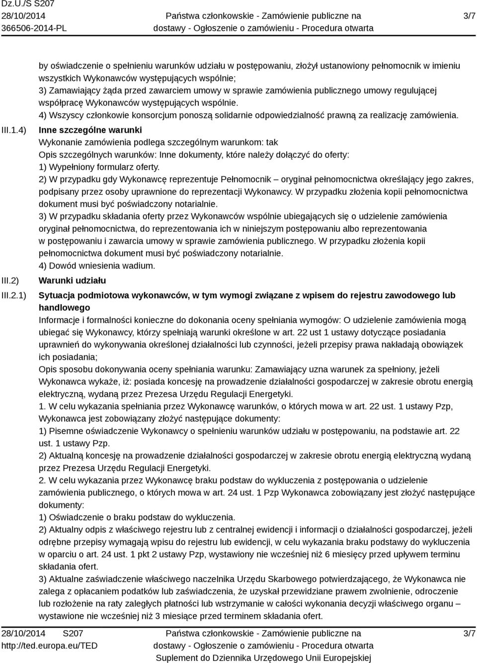 1) by oświadczenie o spełnieniu warunków udziału w postępowaniu, złożył ustanowiony pełnomocnik w imieniu wszystkich Wykonawców występujących wspólnie; 3) Zamawiający żąda przed zawarciem umowy w