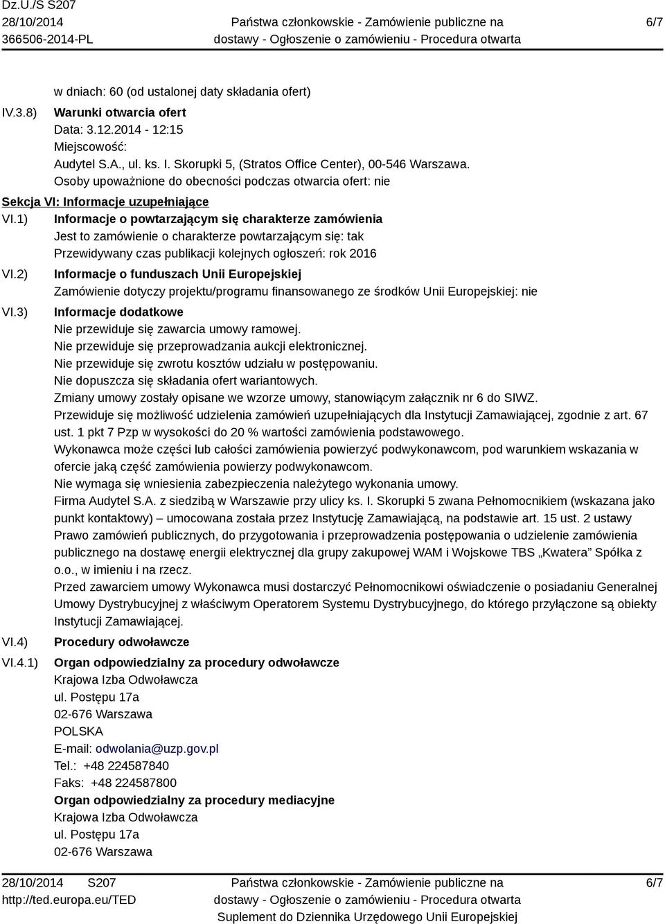 1) Informacje o powtarzającym się charakterze zamówienia Jest to zamówienie o charakterze powtarzającym się: tak Przewidywany czas publikacji kolejnych ogłoszeń: rok 2016 VI.2) VI.3) VI.4)