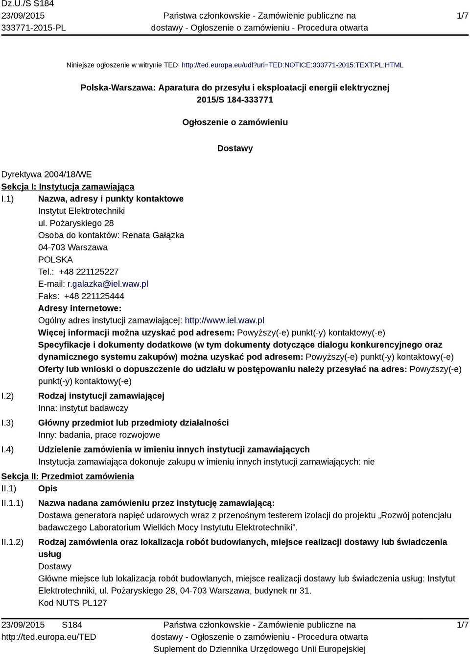 Instytucja zamawiająca I.1) Nazwa, adresy i punkty kontaktowe Instytut Elektrotechniki ul. Pożaryskiego 28 Osoba do kontaktów: Renata Gałązka 04-703 Warszawa POLSKA Tel.: +48 221125227 E-mail: r.