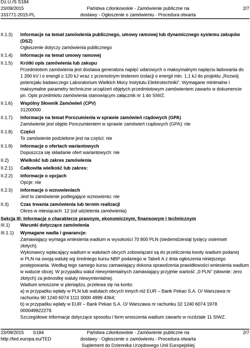 3) Informacje na temat zamówienia publicznego, umowy ramowej lub dynamicznego systemu zakupów (DSZ) Ogłoszenie dotyczy zamówienia publicznego Informacje na temat umowy ramowej Krótki opis zamówienia