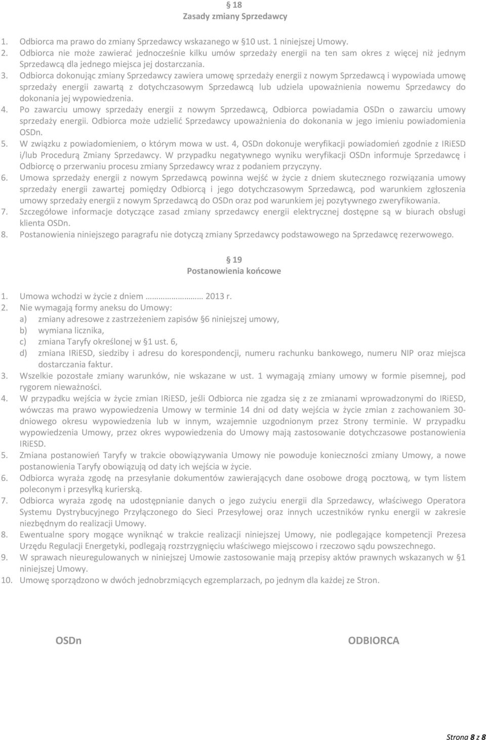 Odbiorca dokonując zmiany Sprzedawcy zawiera umowę sprzedaży energii z nowym Sprzedawcą i wypowiada umowę sprzedaży energii zawartą z dotychczasowym Sprzedawcą lub udziela upoważnienia nowemu