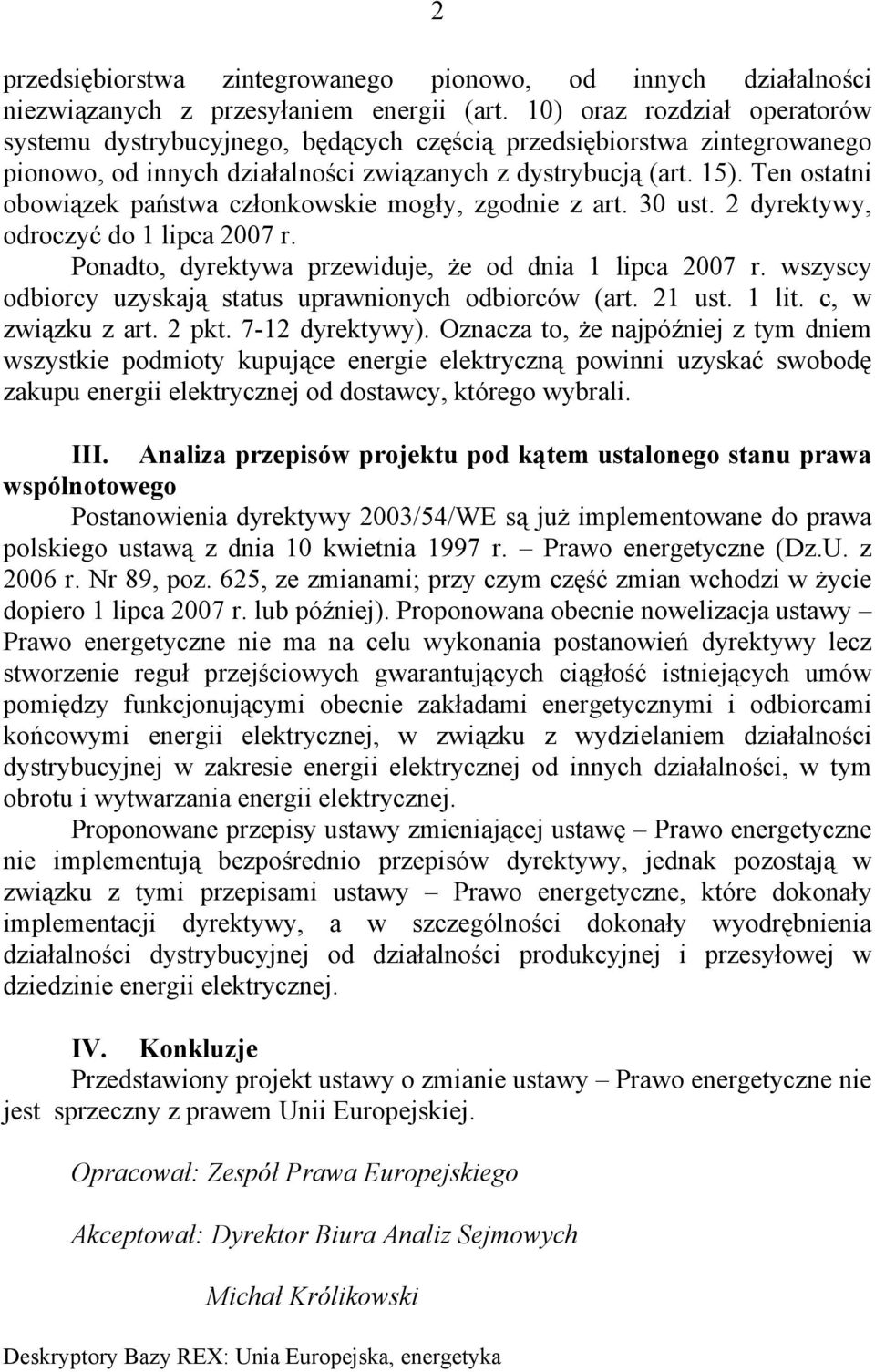 Ten ostatni obowiązek państwa członkowskie mogły, zgodnie z art. 30 ust. 2 dyrektywy, odroczyć do 1 lipca 2007 r. Ponadto, dyrektywa przewiduje, że od dnia 1 lipca 2007 r.