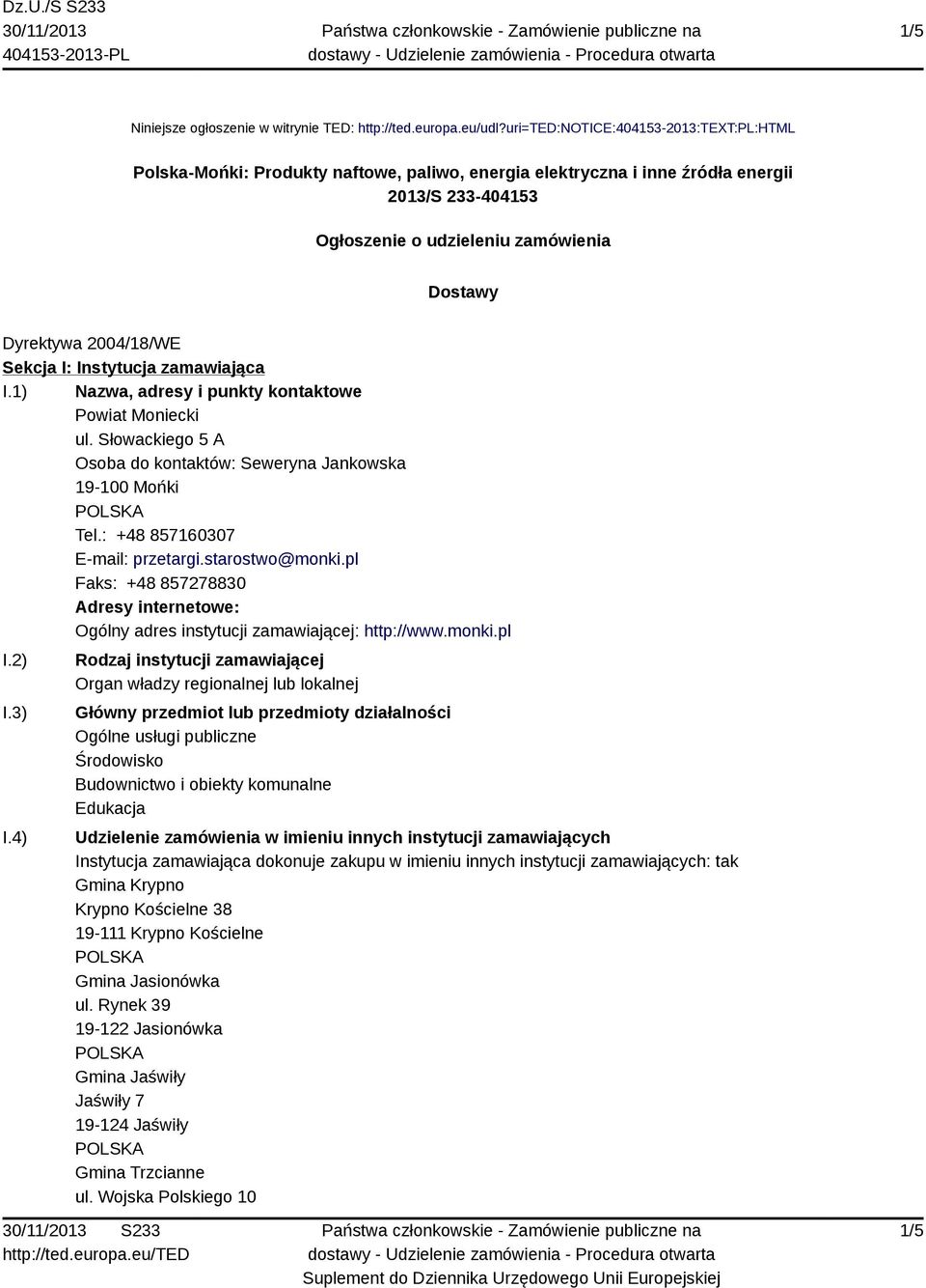 2004/18/WE Sekcja I: Instytucja zamawiająca I.1) Nazwa, adresy i punkty kontaktowe Powiat Moniecki ul. Słowackiego 5 A Osoba do kontaktów: Seweryna Jankowska Tel.: +48 857160307 E-mail: przetargi.