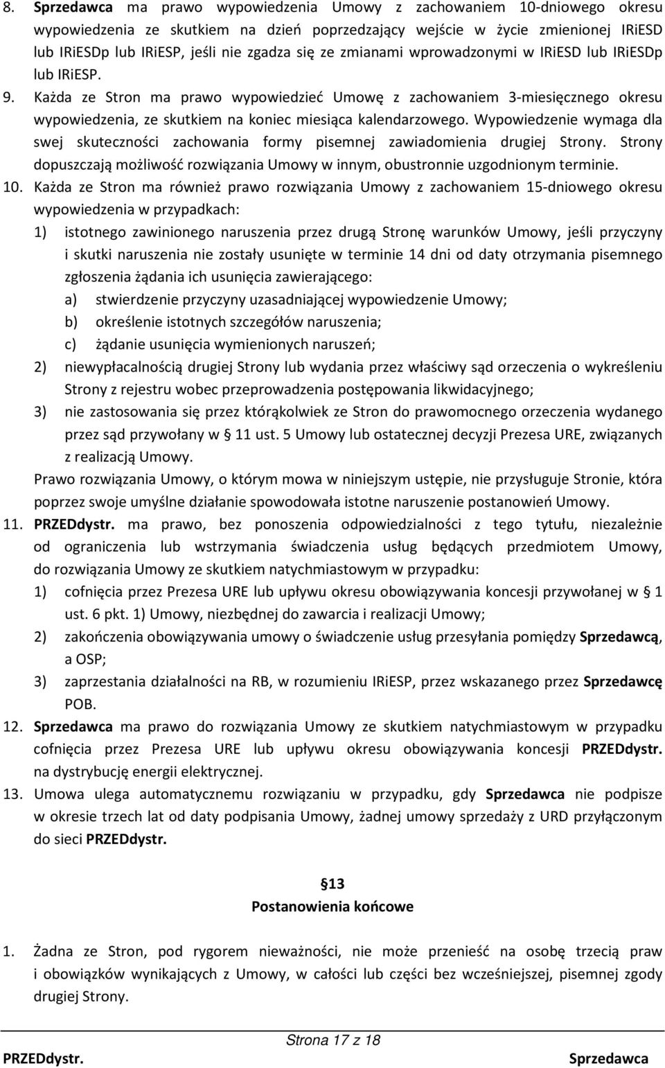 Wypowiedzenie wymaga dla swej skuteczności zachowania formy pisemnej zawiadomienia drugiej Strony. Strony dopuszczają możliwość rozwiązania Umowy w innym, obustronnie uzgodnionym terminie. 10.