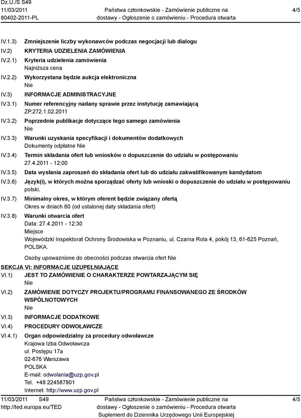 IV.3.1) IV.3.2) IV.3.3) IV.3.4) IV.3.5) IV.3.6) IV.3.7) IV.3.8) Zmniejszenie liczby wykonawców podczas negocjacji lub dialogu KRYTERIA UDZIELENIA ZAMÓWIENIA Kryteria udzielenia zamówienia Najniższa