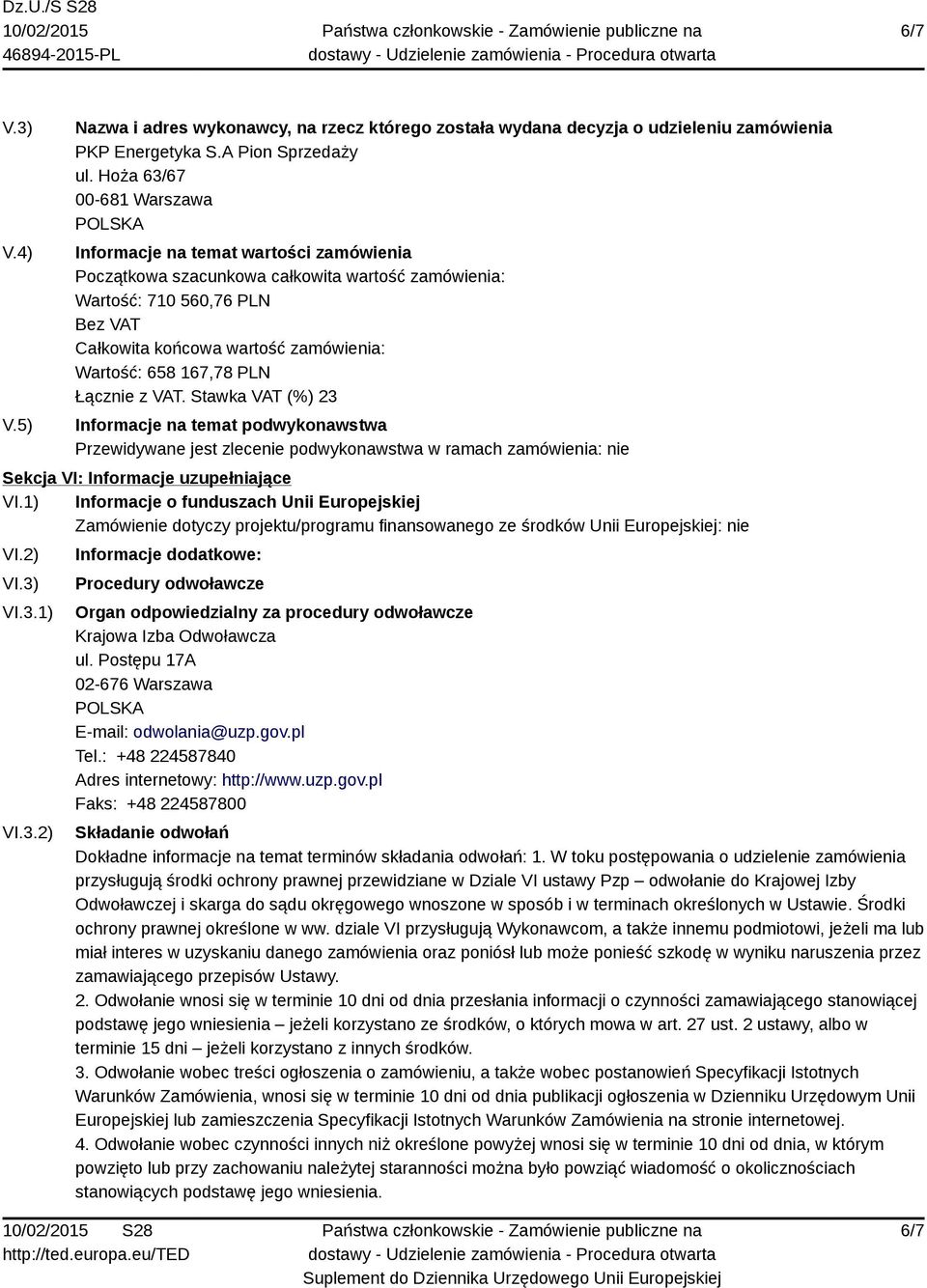 658 167,78 PLN Łącznie z VAT. Stawka VAT (%) 23 Informacje na temat podwykonawstwa Przewidywane jest zlecenie podwykonawstwa w ramach zamówienia: nie Sekcja VI: Informacje uzupełniające VI.