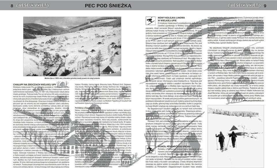 Podczas kiedy Pec już od końca XIX wieku przystosowywał się do ruchu turystycznego osada Wielka Upa jeszcze długo potem zachowywała specyficzny charakter byłej osady drwali czego liczne ślady można