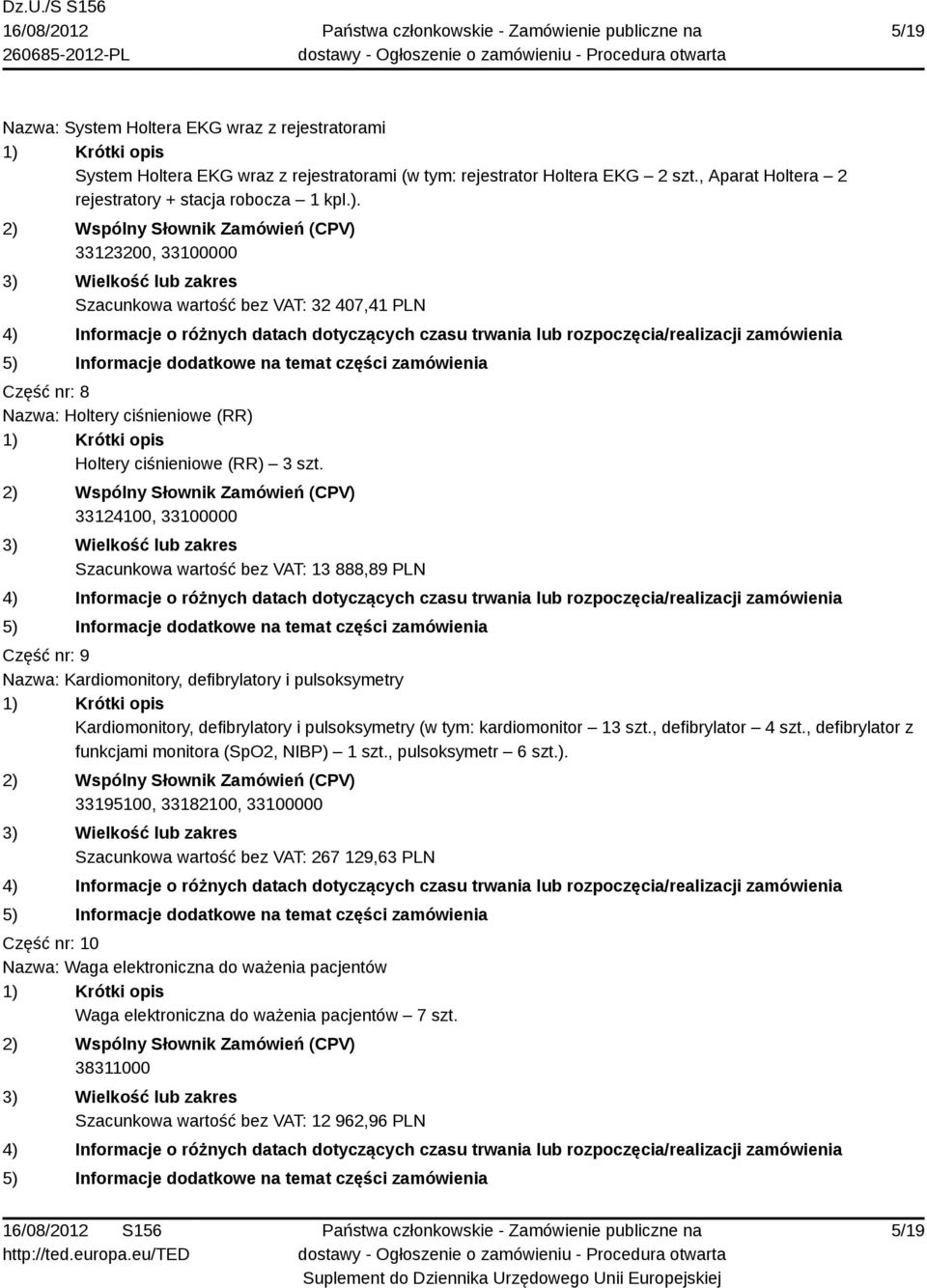 33124100, 33100000 Szacunkowa wartość bez VAT: 13 888,89 PLN Część nr: 9 Nazwa: Kardiomonitory, defibrylatory i pulsoksymetry Kardiomonitory, defibrylatory i pulsoksymetry (w tym: kardiomonitor 13