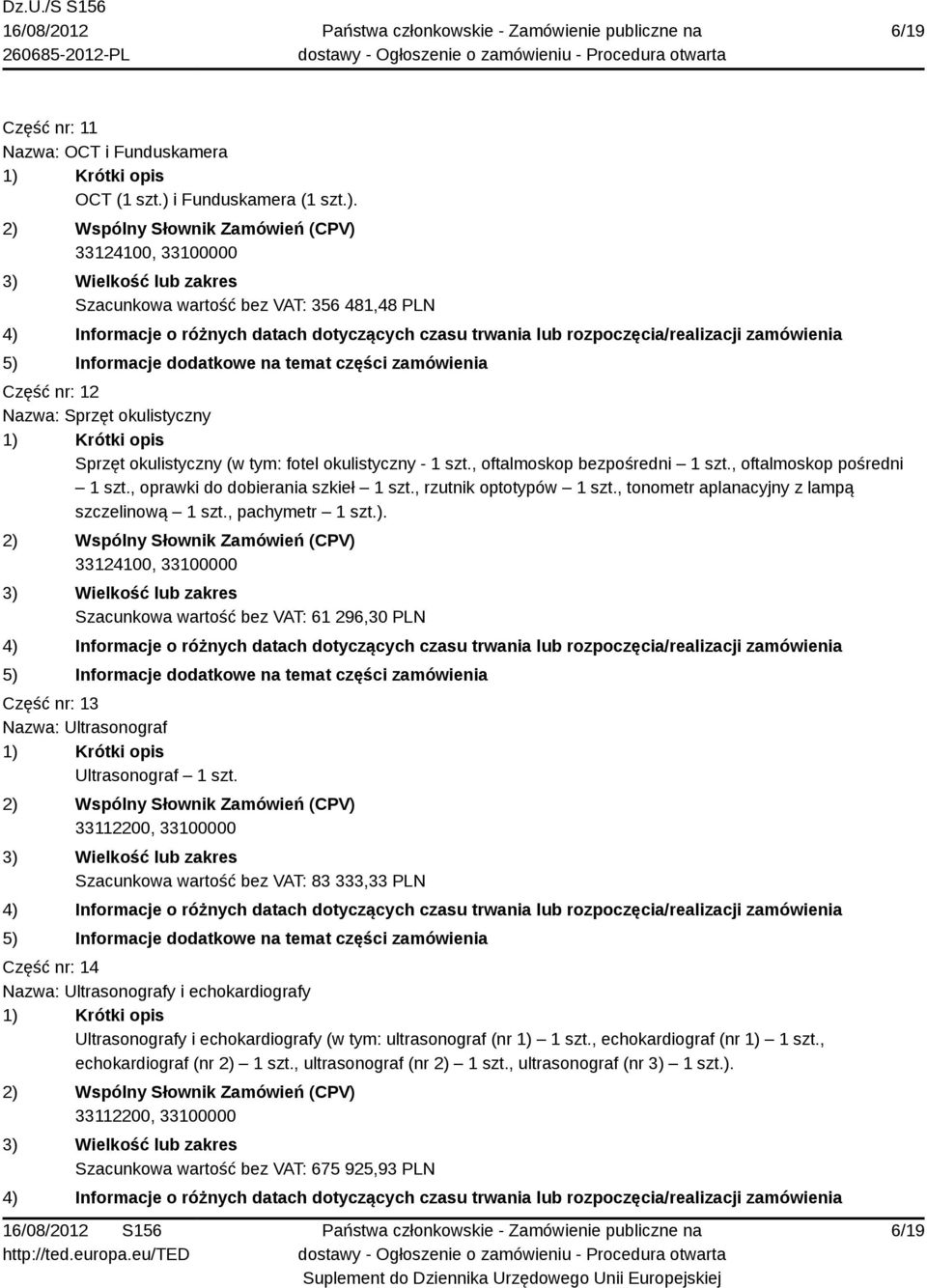 , oftalmoskop bezpośredni 1 szt., oftalmoskop pośredni 1 szt., oprawki do dobierania szkieł 1 szt., rzutnik optotypów 1 szt., tonometr aplanacyjny z lampą szczelinową 1 szt., pachymetr 1 szt.).