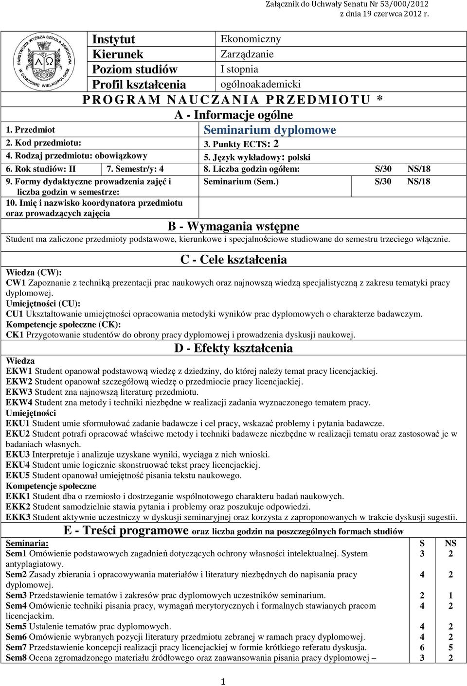 Przedmiot Seminarium dyplomowe. Kod przedmiotu: 3. Punkty ECTS:. Rodzaj przedmiotu: obowiązkowy 5. Język wykładowy: polski 6. Rok studiów: II 7. Semestr/y: 8. Liczba godzin ogółem: S/30 NS/8 9.