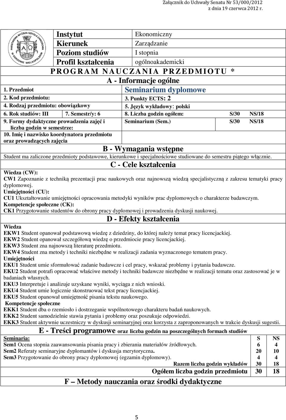 Przedmiot Seminarium dyplomowe. Kod przedmiotu: 3. Punkty ECTS:. Rodzaj przedmiotu: obowiązkowy 5. Język wykładowy: polski 6. Rok studiów: III 7. Semestr/y: 6 8. Liczba godzin ogółem: S/30 NS/8 9.