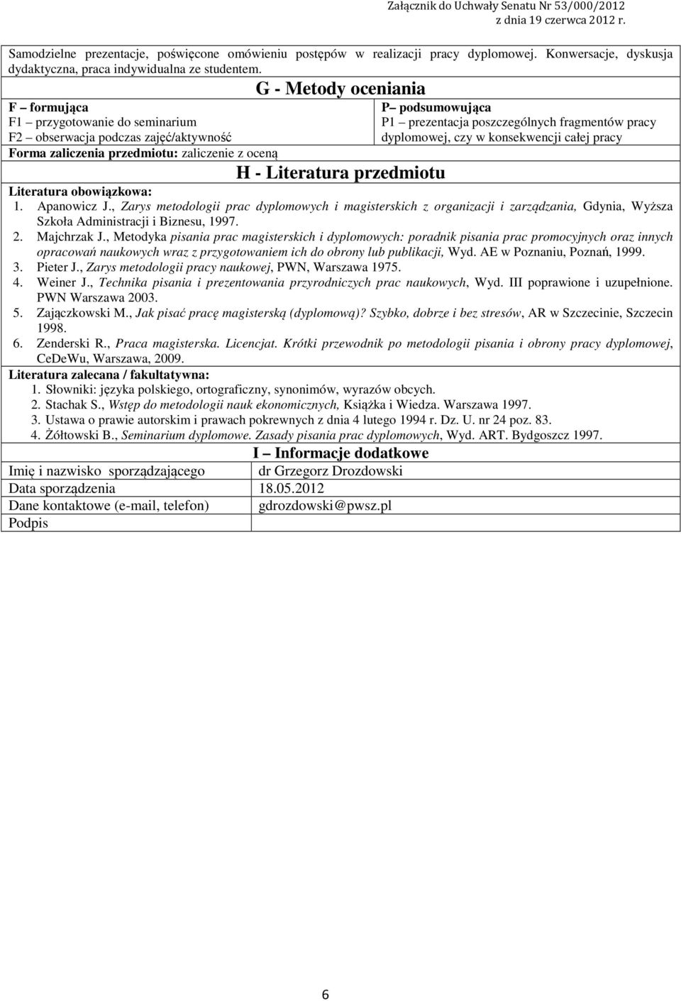 F formująca F przygotowanie do seminarium F obserwacja podczas zajęć/aktywność G - Metody oceniania P podsumowująca P prezentacja poszczególnych fragmentów pracy dyplomowej, czy w konsekwencji całej