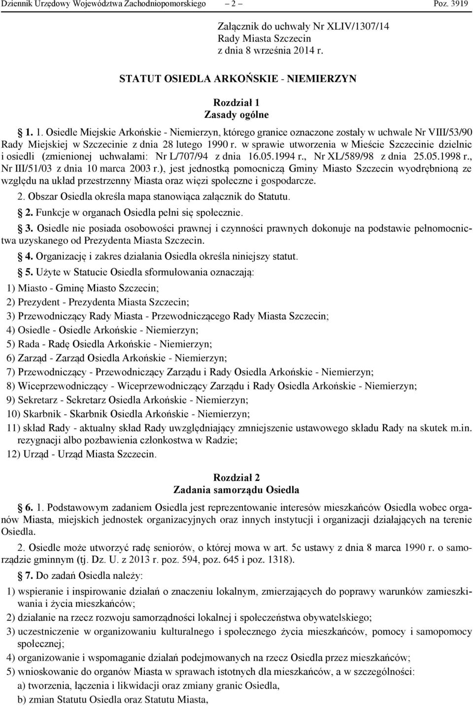 Zasady ogólne 1. 1. Osiedle Miejskie Arkońskie - Niemierzyn, którego granice oznaczone zostały w uchwale Nr VIII/53/90 Rady Miejskiej w Szczecinie z dnia 28 lutego 1990 r.