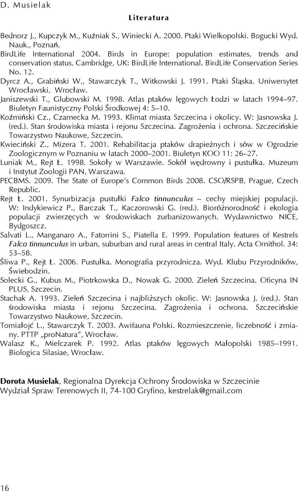 1991. Ptaki Śląska. Uniwersytet Wrocławski, Wrocław. Janiszewski T., Glubowski M. 1998. Atlas ptaków lęgowych Łodzi w latach 1994 97. Biuletyn Faunistyczny Polski Środkowej 4: 5 10. Koźmiński Cz.