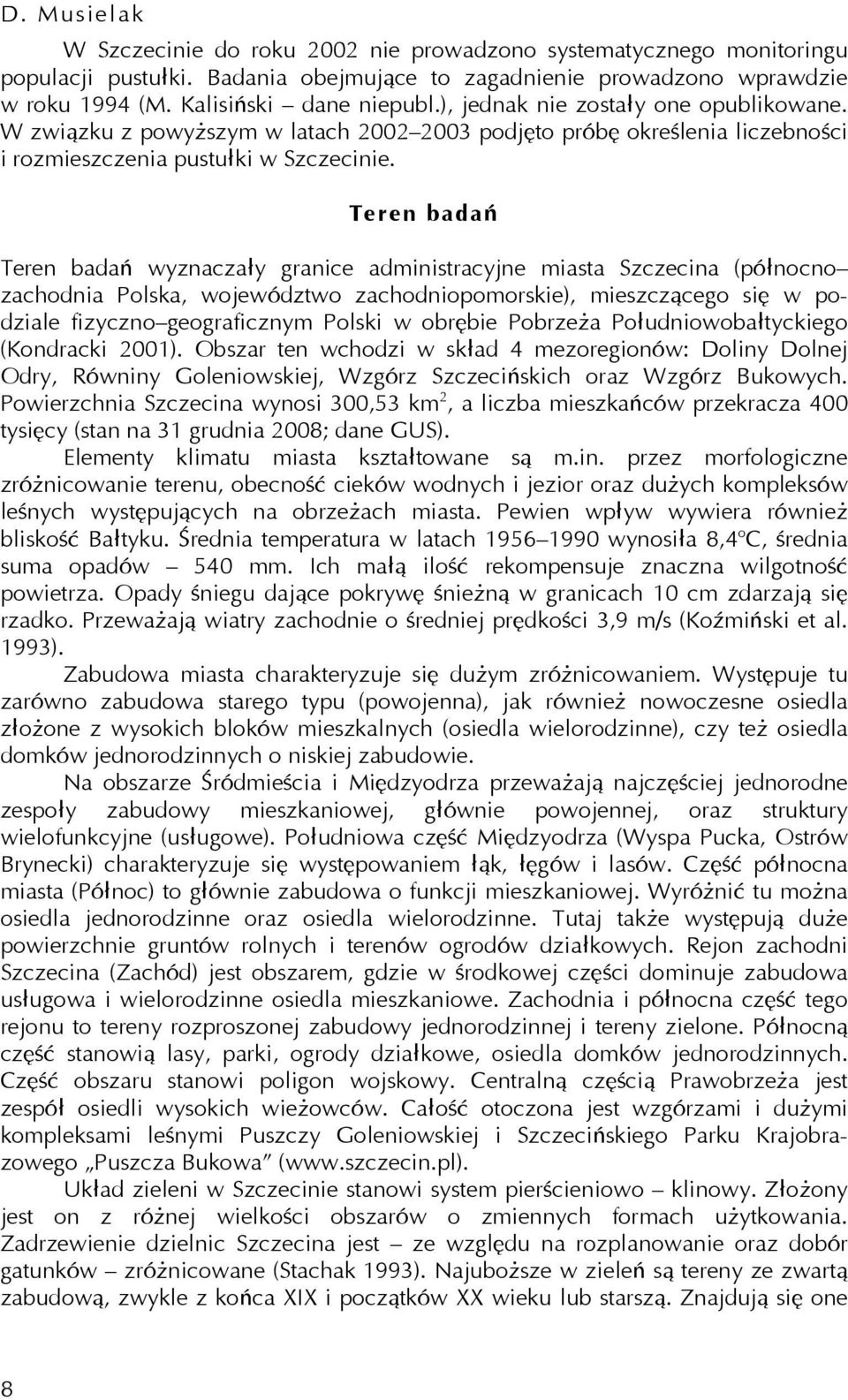 Teren badań Teren badań wyznaczały granice administracyjne miasta Szczecina (północno zachodnia Polska, województwo zachodniopomorskie), mieszczącego się w podziale fizyczno geograficznym Polski w