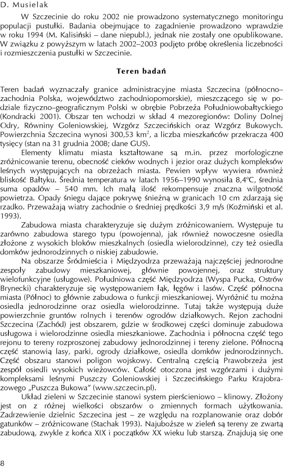 Teren badań Teren badań wyznaczały granice administracyjne miasta Szczecina (północno zachodnia Polska, województwo zachodniopomorskie), mieszczącego się w podziale fizyczno geograficznym Polski w