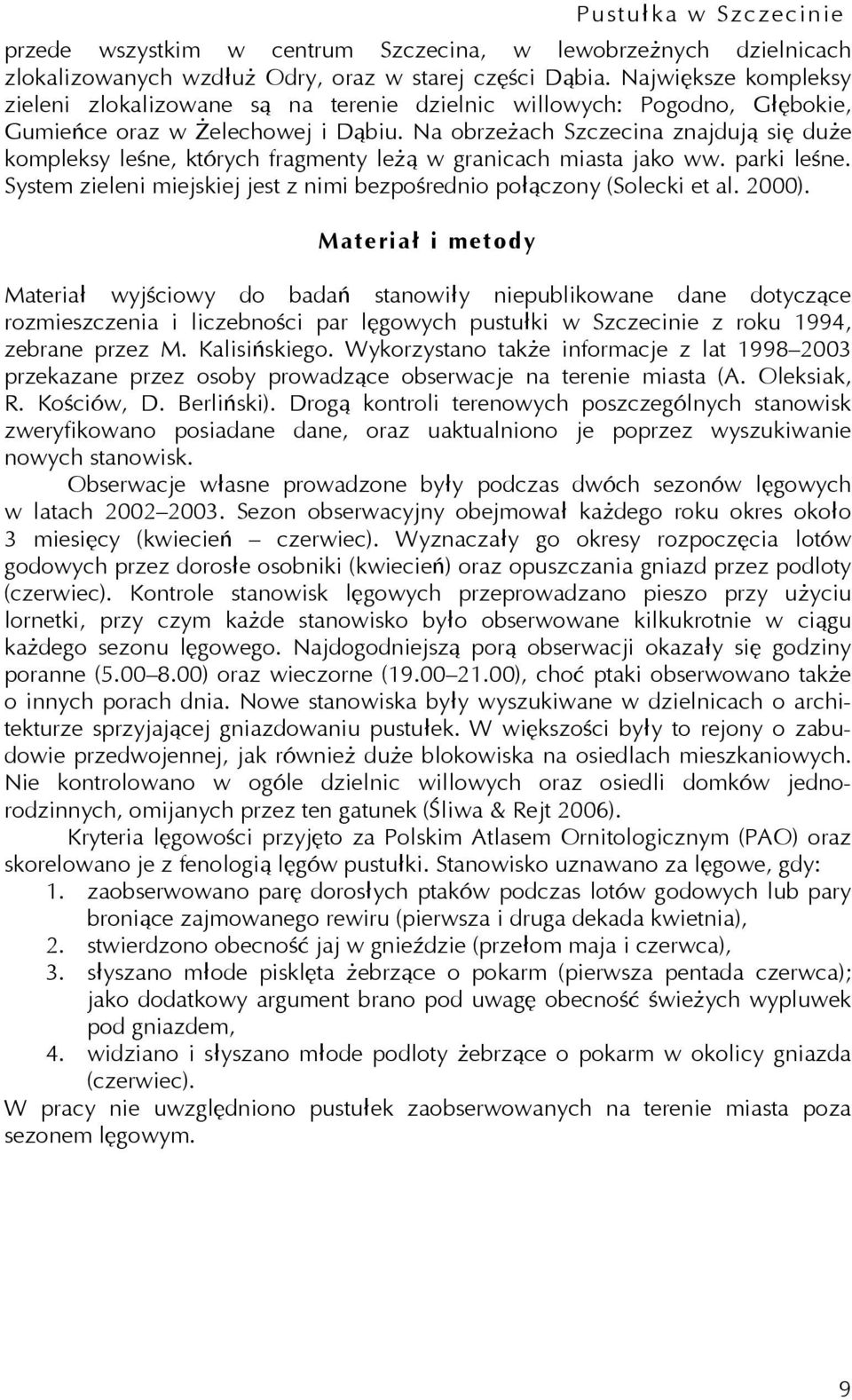 Na obrzeżach Szczecina znajdują się duże kompleksy leśne, których fragmenty leżą w granicach miasta jako ww. parki leśne. System zieleni miejskiej jest z nimi bezpośrednio połączony (Solecki et al.