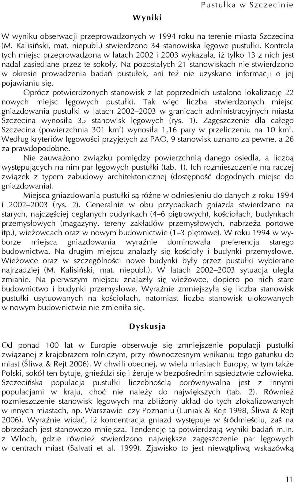 Na pozostałych 21 stanowiskach nie stwierdzono w okresie prowadzenia badań pustułek, ani też nie uzyskano informacji o jej pojawianiu się.