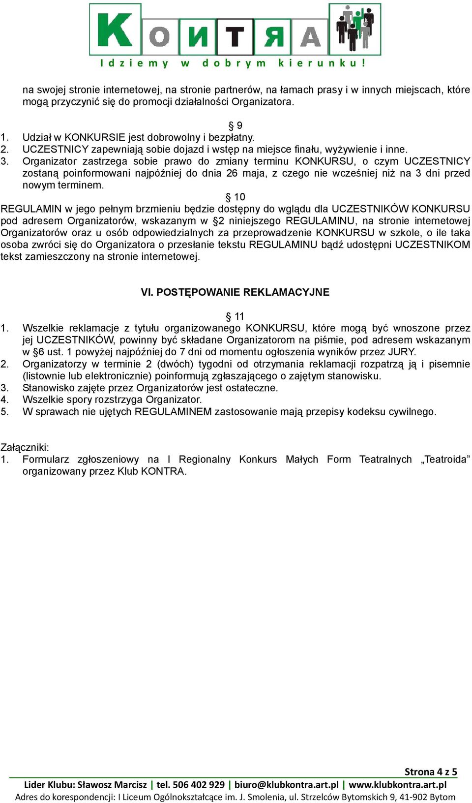 Organizator zastrzega sobie prawo do zmiany terminu KONKURSU, o czym UCZESTNICY zostaną poinformowani najpóźniej do dnia 26 maja, z czego nie wcześniej niż na 3 dni przed nowym terminem.
