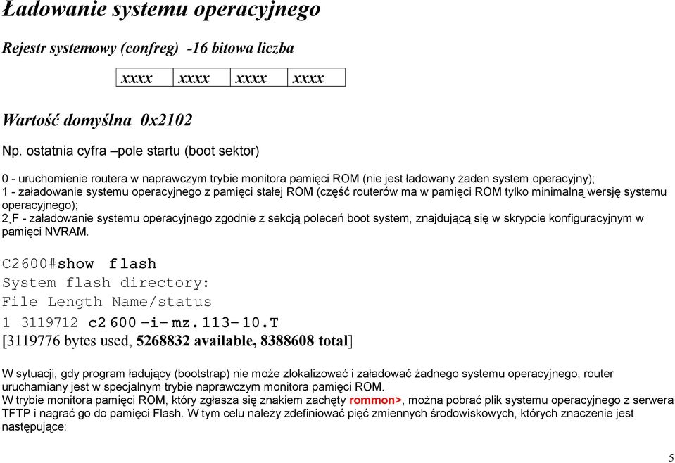 stałej ROM (część routerów ma w pamięci ROM tylko minimalną wersję systemu operacyjnego); 2 F - załadowanie systemu operacyjnego zgodnie z sekcją poleceń boot system, znajdującą się w skrypcie
