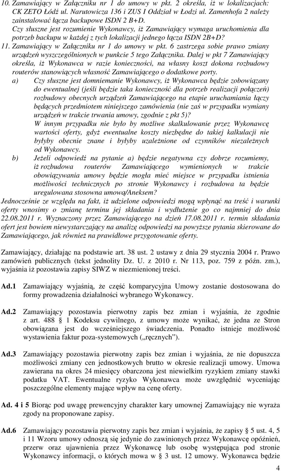 Czy słuszne jest rozumienie Wykonawcy, iŝ Zamawiający wymaga uruchomienia dla potrzeb backupu w kaŝdej z tych lokalizacji jednego łącza ISDN 2B+D? 11. Zamawiający w Załączniku nr 1 do umowy w pkt.