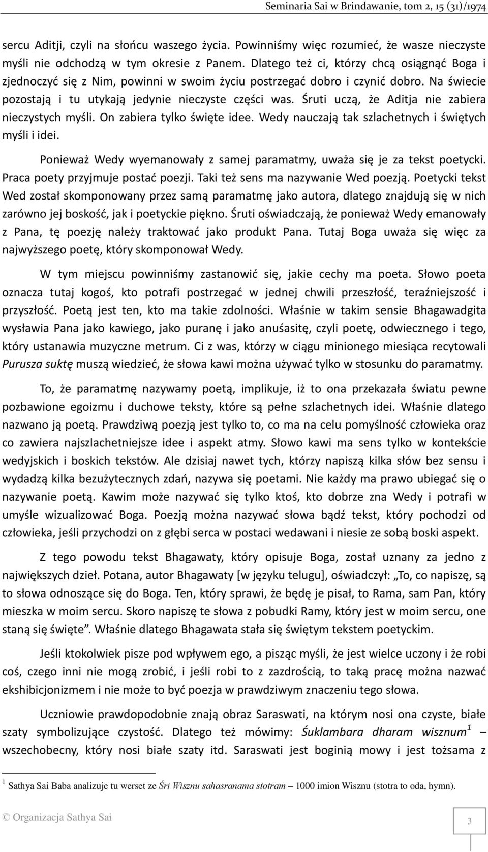 Śruti uczą, że Aditja nie zabiera nieczystych myśli. On zabiera tylko święte idee. Wedy nauczają tak szlachetnych i świętych myśli i idei.