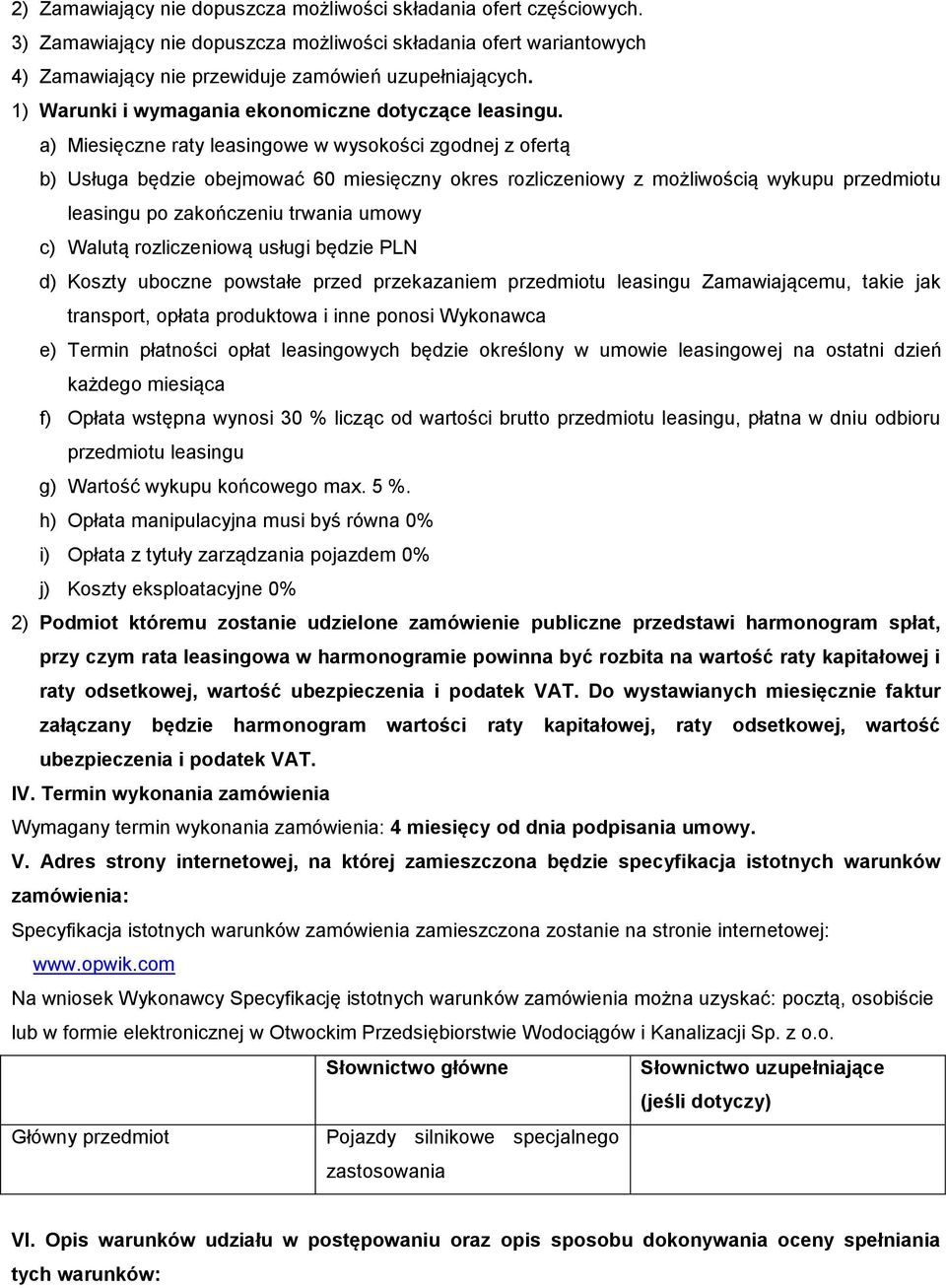 a) Miesięczne raty leasingowe w wysokości zgodnej z ofertą b) Usługa będzie obejmować 60 miesięczny okres rozliczeniowy z możliwością wykupu przedmiotu leasingu po zakończeniu trwania umowy c) Walutą