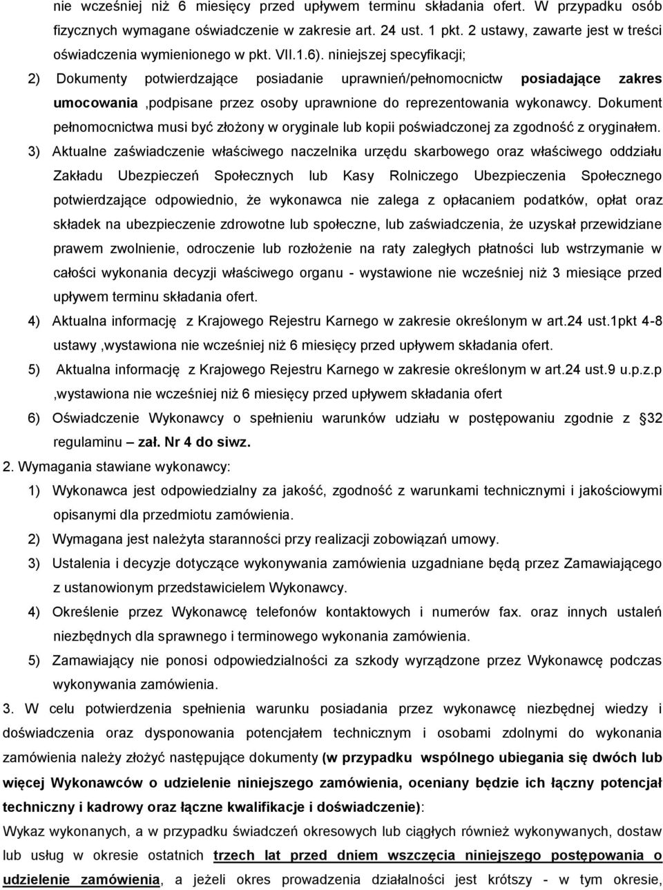 niniejszej specyfikacji; 2) Dokumenty potwierdzające posiadanie uprawnień/pełnomocnictw posiadające zakres umocowania,podpisane przez osoby uprawnione do reprezentowania wykonawcy.